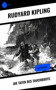 Title: Die Taten des Tauchboots: Abenteuerroman, Author: Rudyard Kipling
