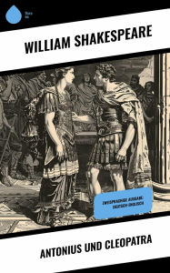 Title: Antonius und Cleopatra: Zweisprachige Ausgabe: Deutsch-Englisch, Author: William Shakespeare