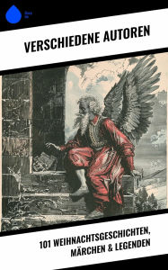 Title: 101 Weihnachtsgeschichten, Märchen & Legenden, Author: Wilhelm Raabe
