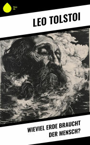 Title: Wieviel Erde braucht der Mensch?, Author: Leo Tolstoy