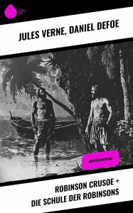 Title: Robinson Crusoe + Die Schule der Robinsons: Abenteuerromane, Author: Jules Verne