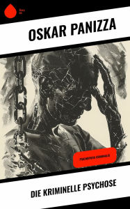 Title: Die kriminelle Psychose: Psichopatia criminalis, Author: Oskar Panizza