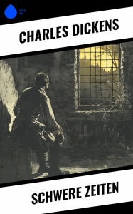 Title: Schwere Zeiten, Author: Charles Dickens