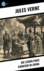 Title: Die Leiden eines Chinesen in China, Author: Jules Verne