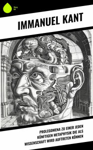 Title: Prolegomena zu einer jeden künftigen Metaphysik die als Wissenschaft wird auftreten können, Author: Immanuel Kant