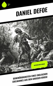 Title: Denkwürdigkeiten eines englischen Edelmannes aus dem großen Kriege: Historischer Roman, Author: Daniel Defoe