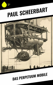 Title: Das Perpetuum Mobile, Author: Paul Scheerbart