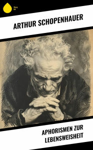 Title: Aphorismen zur Lebensweisheit, Author: Arthur Schopenhauer