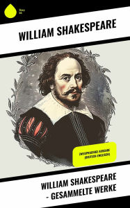 Title: William Shakespeare - Gesammelte Werke: Zweisprachige Ausgabe (Deutsch-Englisch), Author: William Shakespeare