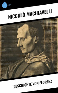 Title: Geschichte von Florenz, Author: Niccolò Machiavelli