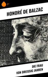Title: Die Frau von dreißig Jahren, Author: Honore de Balzac