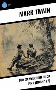 Title: Tom Sawyer und Huck Finn (Buch 1&2), Author: Mark Twain
