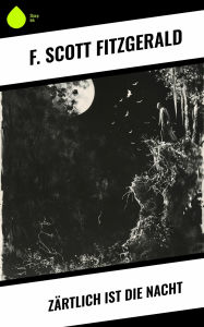 Title: Zärtlich ist die Nacht, Author: F. Scott Fitzgerald