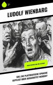 Title: Soll die plattdeutsche Sprache gepflegt oder ausgerottet werden?: Gegen Ersteres und für Letzteres, Author: Ludolf Wienbarg