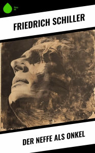 Title: Der Neffe als Onkel, Author: Friedrich Schiller