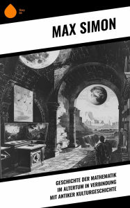 Title: Geschichte der Mathematik im Altertum in Verbindung mit antiker Kulturgeschichte, Author: Max Simon