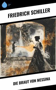 Title: Die Braut von Messina, Author: Friedrich Schiller