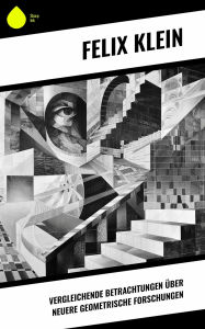 Title: Vergleichende Betrachtungen über neuere geometrische Forschungen, Author: Felix Klein