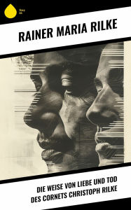 Title: Die Weise von Liebe und Tod des Cornets Christoph Rilke, Author: Rainer Maria Rilke