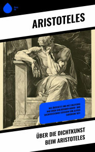 Title: Über die Dichtkunst beim Aristoteles: Neu übersetzt und mit Einleitung und einem erklärenden Namen- und Sachverzeichnis versehen von Alfred Gudemann 1921, Author: Aristotle