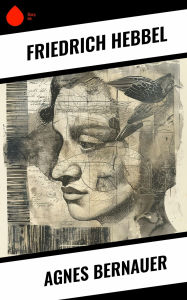 Title: Agnes Bernauer, Author: Friedrich Hebbel