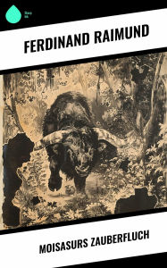 Title: Moisasurs Zauberfluch, Author: Ferdinand Raimund