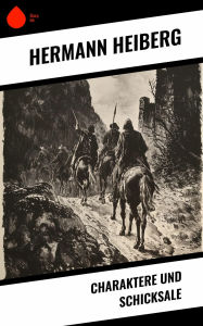 Title: Charaktere und Schicksale, Author: Hermann Heiberg
