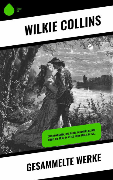 Gesammelte Werke: Der Mondstein, Das Duell im Walde, Blinde Liebe, Die Frau in Weiß, John Jagos Geist...