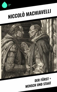 Title: Der Fürst + Mensch und Staat, Author: Niccolò Machiavelli