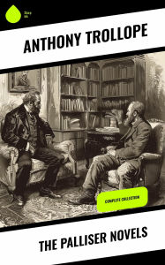 Title: The Palliser Novels: Complete Collection, Author: Anthony Trollope