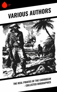 Title: The Real Pirates of the Caribbean - Collected Biographies, Author: Daniel Defoe