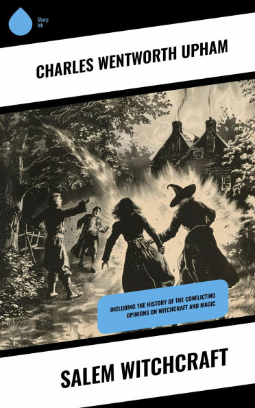 Salem Witchcraft: Including the History of the Conflicting Opinions on Witchcraft and Magic