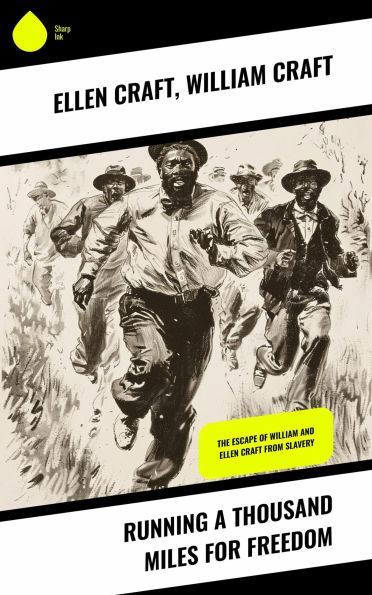 Running a Thousand Miles for Freedom: The Escape of William and Ellen Craft From Slavery