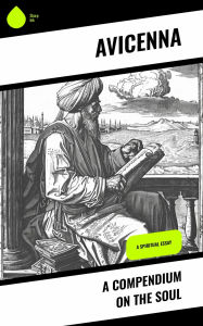 Title: A Compendium on the Soul: A Spiritual Essay, Author: Avicenna