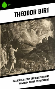 Title: Das Kulturleben der Griechen und Römer in seiner Entwicklung, Author: Theodor Birt