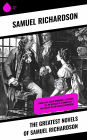 The Greatest Novels of Samuel Richardson: Pamela; or, Virtue Rewarded + Clarissa; or, The History of a Young Lady + The History of Sir Charles Grandison