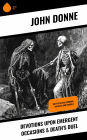 Devotions Upon Emergent Occasions & Death's Duel: Holy Rites and Sermons on Death and Rebirth