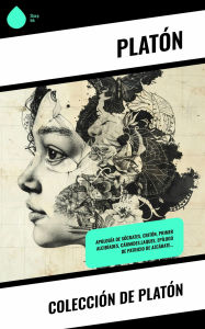 Title: Colección de Platón: Apología de Sócrates, Critón, Primer Alcibíades, Cármides,Laques, Epílogo de Patricio de Azcárate..., Author: Platón