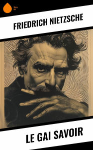 Title: Le Gai Savoir, Author: Friedrich Nietzsche