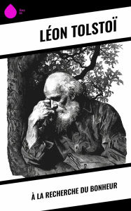 Title: À la recherche du bonheur, Author: Leo Tolstoy