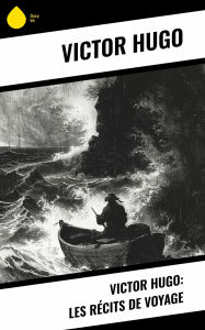 Title: Victor Hugo: Les récits de voyage, Author: Victor Hugo