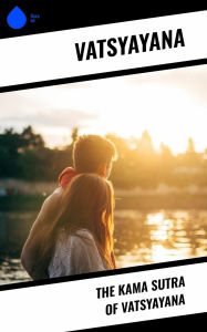 Title: The Kama Sutra of Vatsyayana, Author: Vatsyayana