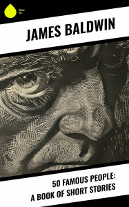 Title: 50 Famous People: A Book of Short Stories, Author: James Baldwin
