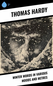 Title: Winter Words in Various Moods and Metres, Author: Thomas Hardy