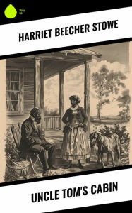 Title: Uncle Tom's Cabin, Author: Harriet Beecher Stowe