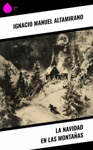 Title: La Navidad en las Montañas, Author: Ignacio Manuel Altamirano