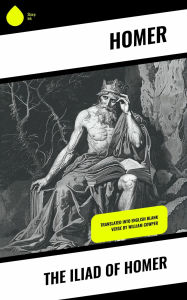 Title: The Iliad of Homer: Translated into English Blank Verse by William Cowper, Author: Homer