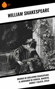 Title: Dramas de Guillermo Shakespeare: El Mercader de Venecia, Macbeth, Romeo y Julieta, Otelo, Author: William Shakespeare