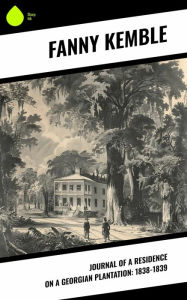 Title: Journal of a Residence on a Georgian Plantation: 1838-1839, Author: Fanny Kemble