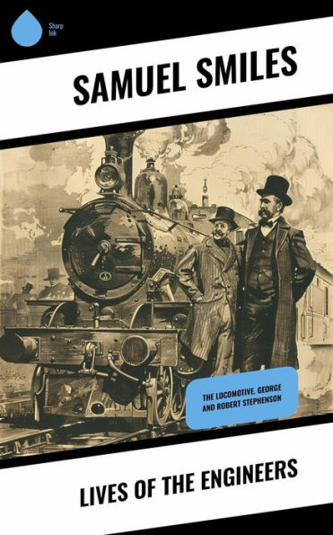 Lives of the Engineers: The Locomotive. George and Robert Stephenson